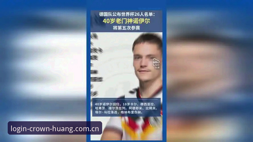 德国队世界杯大名单最新动态：40岁诺伊尔回归创纪录，皇冠平台入口体验赛事数据